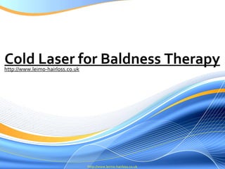 Cold Laser for Baldness Therapy
http://www.leimo-hairloss.co.uk




                                  http://www.leimo-hairloss.co.uk
 