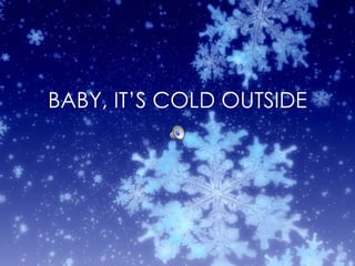 BABY, IT’S COLD OUTSIDE 