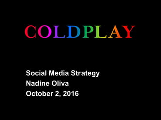 Social Media Strategy
Nadine Oliva
October 2, 2016
 