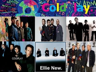 Coldplay.




Ellie New.
 