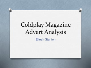 Coldplay Magazine
Advert Analysis
Elleah Stanton
 