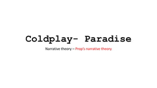 Coldplay- Paradise
Narrative theory – Prop’s narrative theory
 