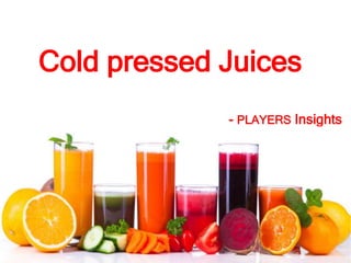 Cold pressed Juices
- PLAYERS Insights
 