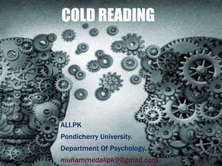 COLD READING 
ALI.PK 
Pondicherry University. 
Department Of Psychology. 
muhammedalipk9@gmail.com 
 