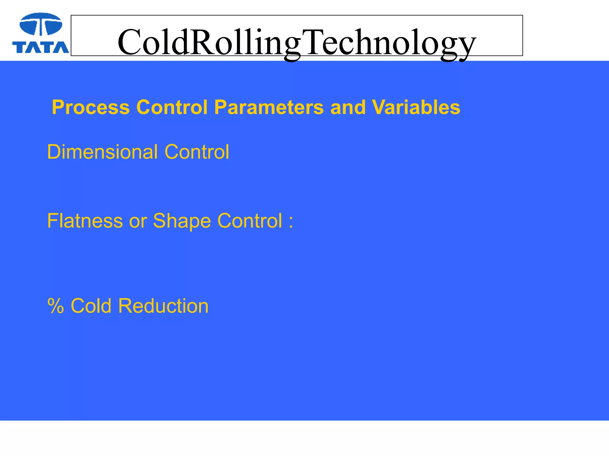 ColdRollingTechnology
Process Control Parameters and Variables
Dimensional Control
Flatness or Shape Control :
% Cold Reduction
 