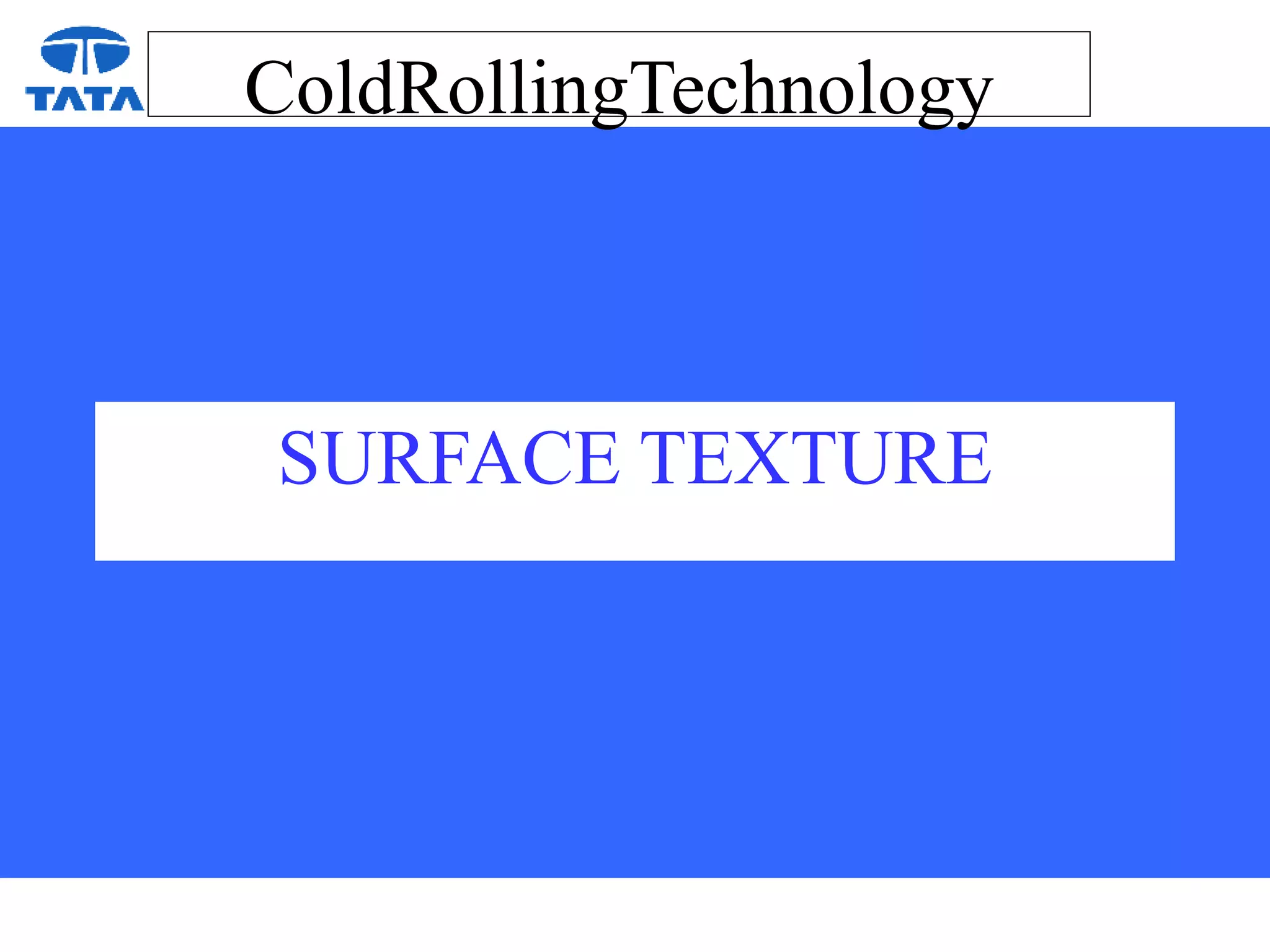 ColdRollingTechnology
SURFACE TEXTURE
 
