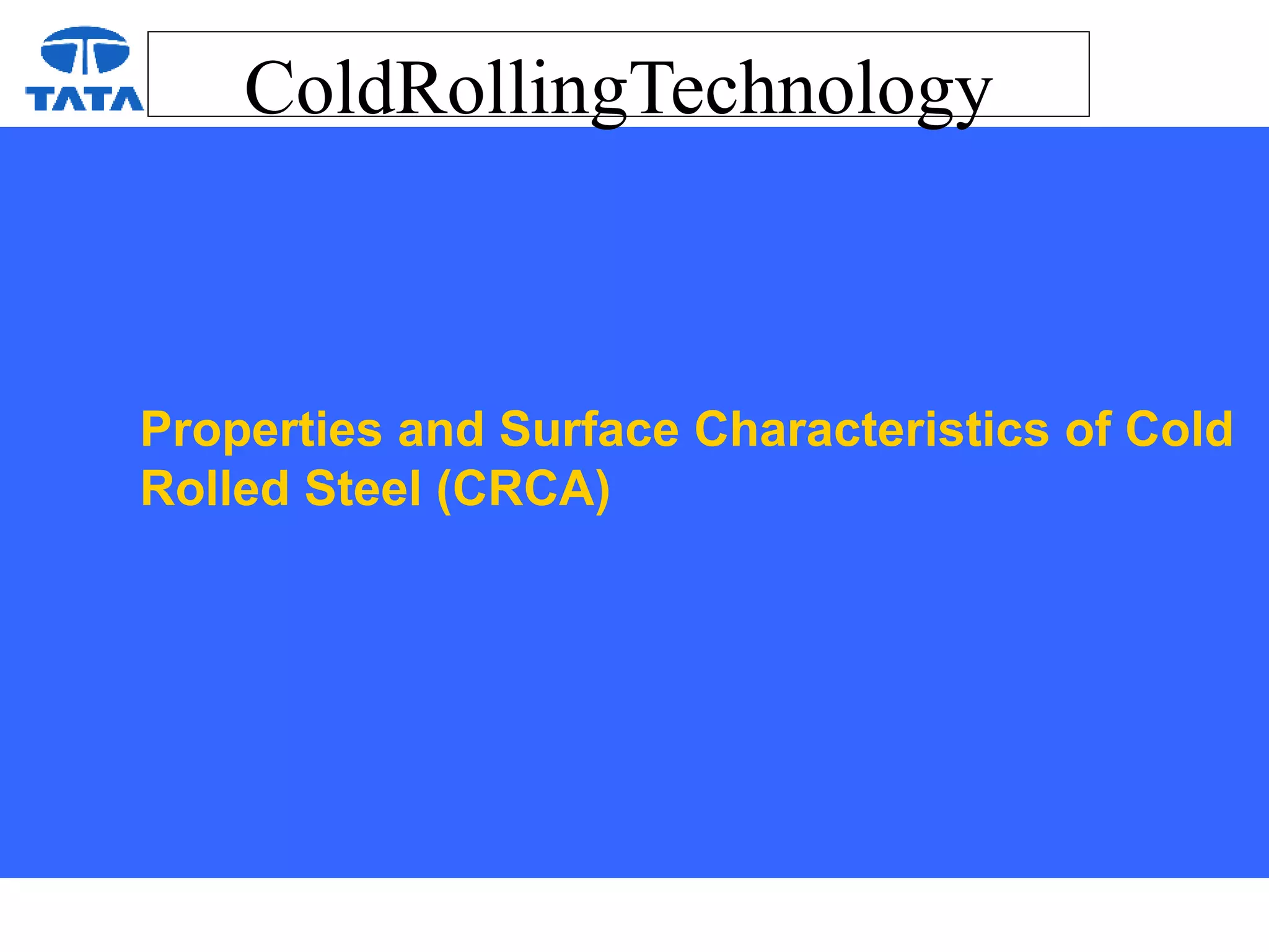 ColdRollingTechnology
Properties and Surface Characteristics of Cold
Rolled Steel (CRCA)
 