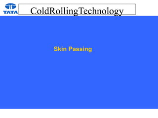 ColdRollingTechnology
Skin Passing
 