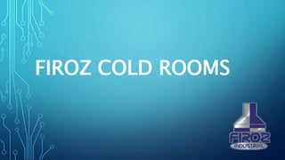 FIROZ COLD ROOMS
 