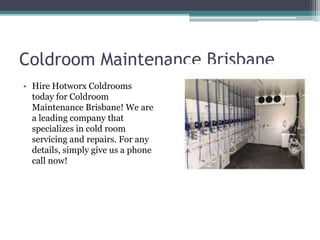 Coldroom Maintenance Brisbane
• Hire Hotworx Coldrooms
today for Coldroom
Maintenance Brisbane! We are
a leading company that
specializes in cold room
servicing and repairs. For any
details, simply give us a phone
call now!
 