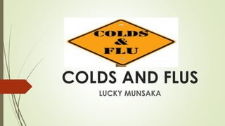 COLDS AND FLUS
LUCKY MUNSAKA
 
