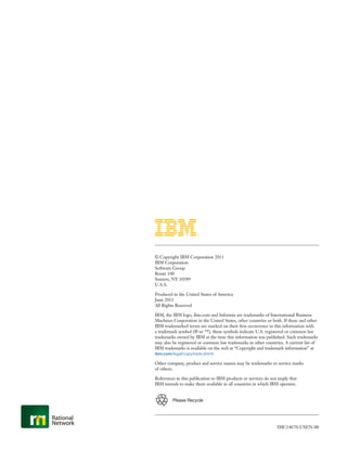 © Copyright IBM Corporation 2011
IBM Corporation
Software Group
Route 100
Somers, NY 10589
U.S.A.

Produced in the United States of America
June 2011
All Rights Reserved

IBM, the IBM logo, ibm.com and Informix are trademarks of International Business
Machines Corporation in the United States, other countries or both. If these and other
IBM trademarked terms are marked on their ﬁrst occurrence in this information with
a trademark symbol (® or ™), these symbols indicate U.S. registered or common law
trademarks owned by IBM at the time this information was published. Such trademarks
may also be registered or common law trademarks in other countries. A current list of
IBM trademarks is available on the web at “Copyright and trademark information” at
ibm.com/legal/copytrade.shtml

Other company, product and service names may be trademarks or service marks
of others.

References in this publication to IBM products or services do not imply that
IBM intends to make them available in all countries in which IBM operates.


         Please Recycle




                                                                 IMC14670-USEN-00
 