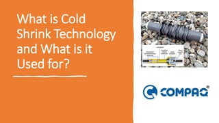 What is Cold
Shrink Technology
and What is it
Used for?
 