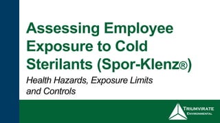 Assessing Employee
Exposure to Cold
Sterilants (Spor-Klenz®)
Health Hazards, Exposure Limits
and Controls
 
