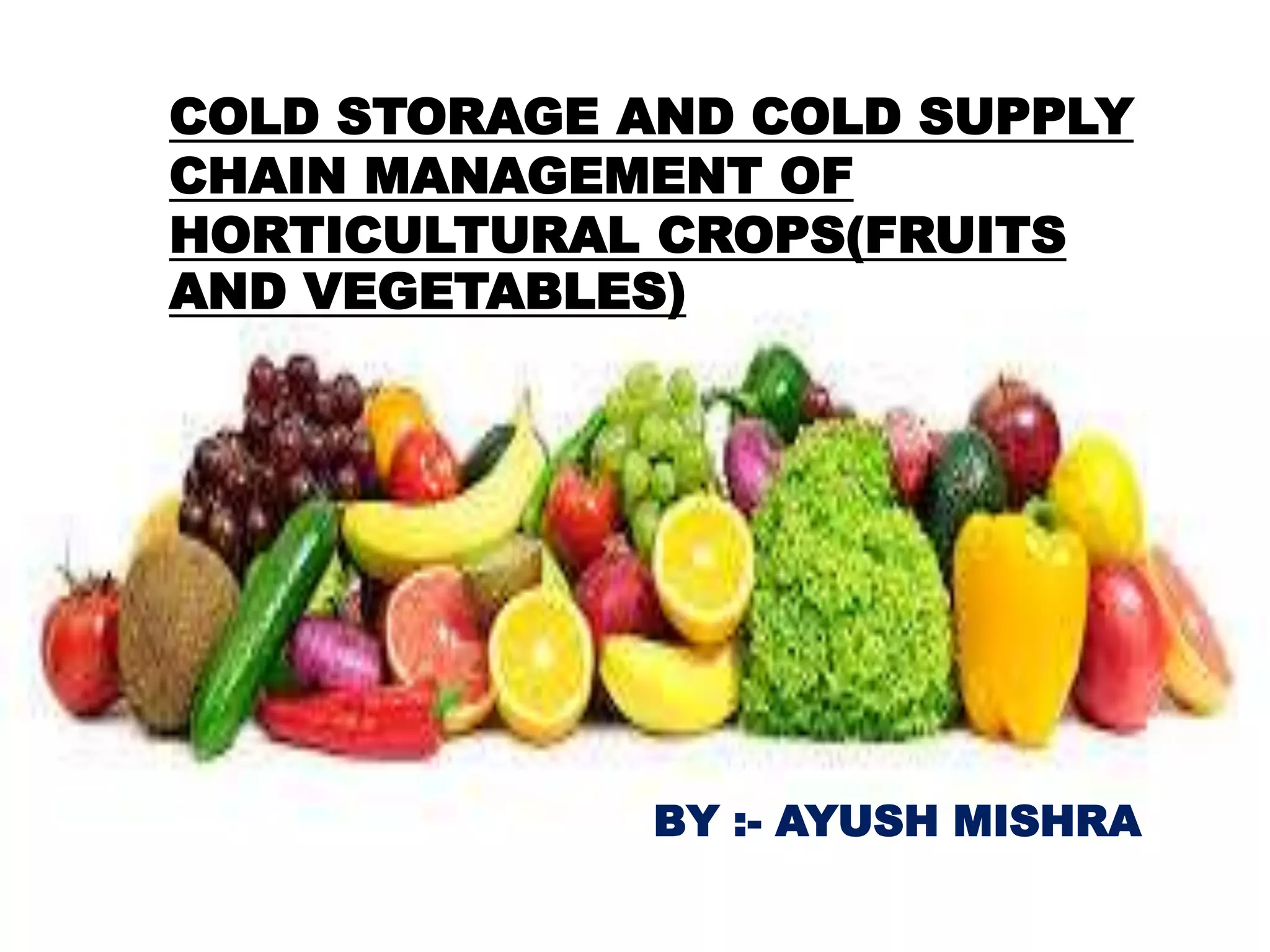 COLD STORAHE AND COLD SUPPLY CHAIN MANAGEMENT OF HORTICULTURAL CROPS | PPTX
