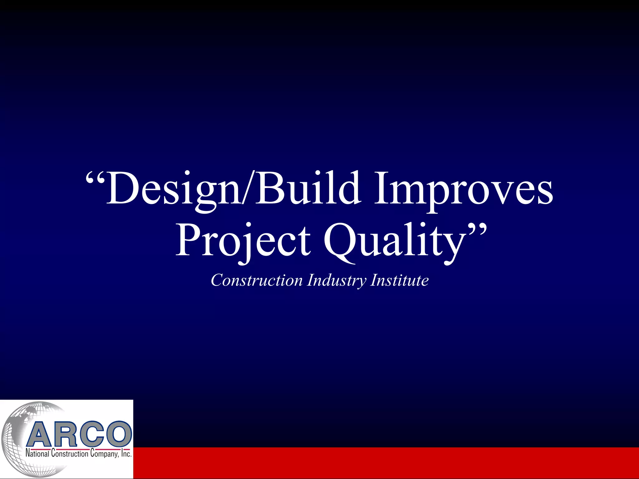 “Design/Build Improves
    Project Quality”
     Construction Industry Institute
 