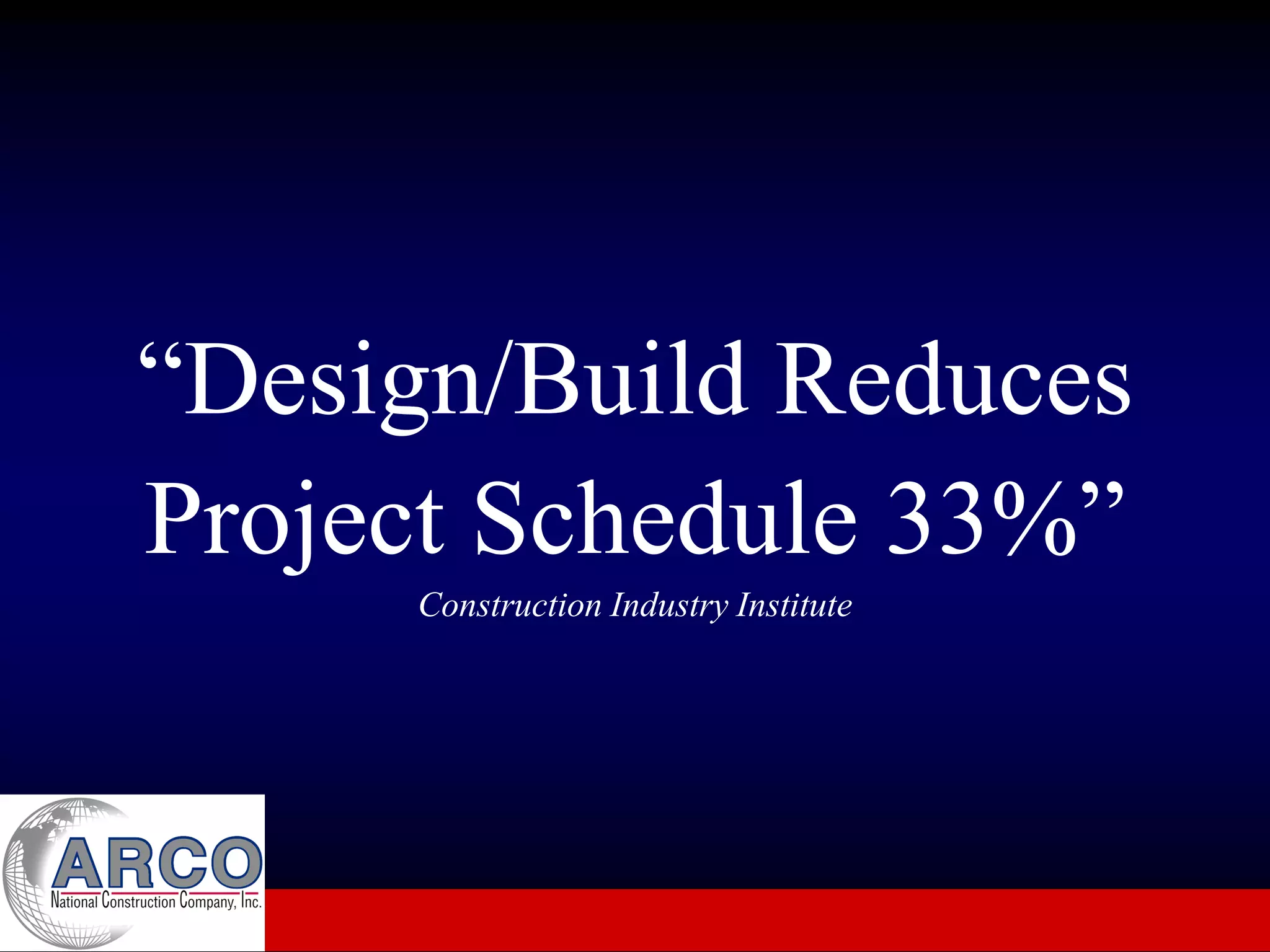 “Design/Build Reduces
Project Schedule 33%”
     Construction Industry Institute
 