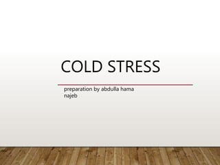 COLD STRESS
preparation by abdulla hama
najeb
 