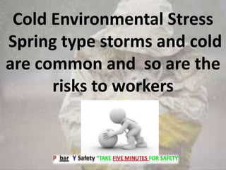 Cold Environmental Stress
Spring type storms and cold
are common and so are the
risks to workers
 