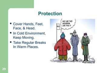 29
 Cover Hands, Feet,
Face, & Head.
 In Cold Environment,
Keep Moving.
 Take Regular Breaks
In Warm Places.
Protection
 