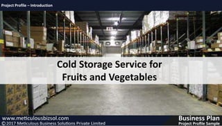Cold Storage Service for
Fruits and Vegetables
Project Profile – Introduction
 