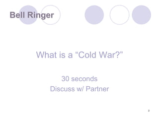 2Bell RingerWhat is a “Cold War?”30 secondsDiscuss w/ Partner