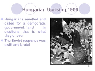 28Hungarian Uprising 1956Hungarians revolted and called for a democratic government…and in elections that is what they choseThe Soviet response was swift and brutal