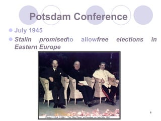 6Potsdam ConferenceJuly 1945Stalin promisedto allowfree elections in Eastern Europe