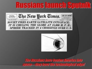 Russians launch Sputnik




  The Russians have beaten America into
 space—they have the technological edge!
 