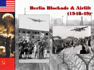 Berlin Blockade & AirliftBerlin Blockade & Airlift
(1948-49)(1948-49)
 