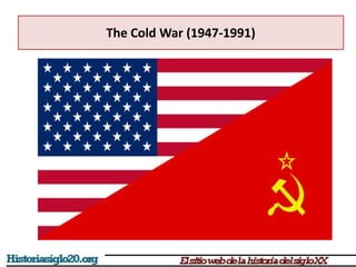 The Cold War (1947-1991)
 