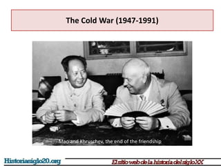 The Cold War (1947-1991)
Mao and Khruschev, the end of the friendship
 