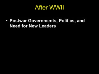 After WWII
• Postwar Governments, Politics, and
Need for New Leaders
 
