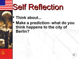 Self ReflectionSelf Reflection
 Think about...
 Make a prediction- what do you
think happens to the city of
Berlin?
 