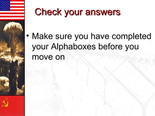 Check your answersCheck your answers
• Make sure you have completed
your Alphaboxes before you
move on
 