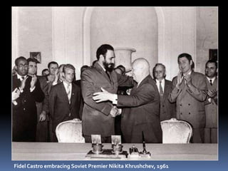 Fidel Castro embracing Soviet Premier Nikita Khrushchev, 1961
 