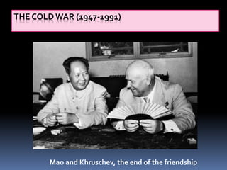 THE COLD WAR (1947-1991)
Mao and Khruschev, the end of the friendship
 