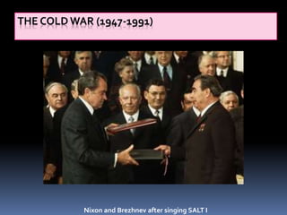 THE COLD WAR (1947-1991)
Nixon and Brezhnev after singing SALT I
 