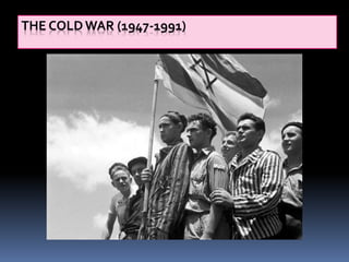 THE COLD WAR (1947-1991)
 