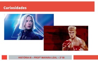 Curiosidades
HISTÓRIA III – PROFª MAYARA LEAL – 2º BI
 