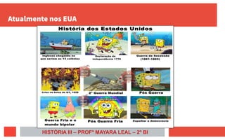 Atualmente nos EUA
HISTÓRIA III – PROFª MAYARA LEAL – 2º BI
 