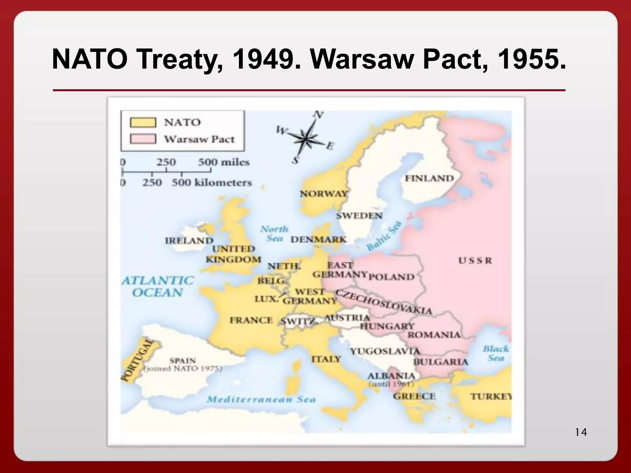 14
NATO Treaty, 1949. Warsaw Pact, 1955.
 