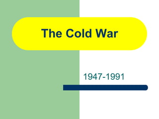 The Cold War
1947-1991
 