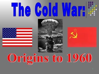 Origins to 1960 The Cold War: 