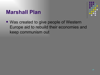 Marshall Plan Was created to give people of Western Europe aid to rebuild their economies and keep communism out  