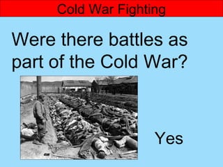 Cold War Fighting

Were there battles as
part of the Cold War?



                    Yes
 