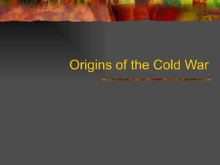 Origins of the Cold War 