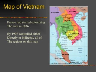 Map of Vietnam  France had started colonizing The area in 1836. By 1907 controlled either  Directly or indirectly all of  The regions on this map 