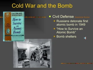 Cold War and the Bomb Civil Defense  Greenbrier Bunker Russians detonate first atomic bomb in 1949 “ How to Survive an Atomic Bomb” Bomb shelters 