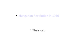• Hungarian Revolution in 1956 
• They lost. 
 
